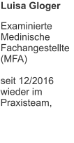 Luisa Gloger Examinierte Medinische  Fachangestellte (MFA)  seit 12/2016 wieder im Praxisteam,