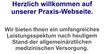 Herzlich willkommen auf unserer Praxis-Webseite.   Wir bieten Ihnen ein umfangreiches Leistungsspektum nach heutigem Stand der allgemeinärztlichen medizinischen Versorgung.